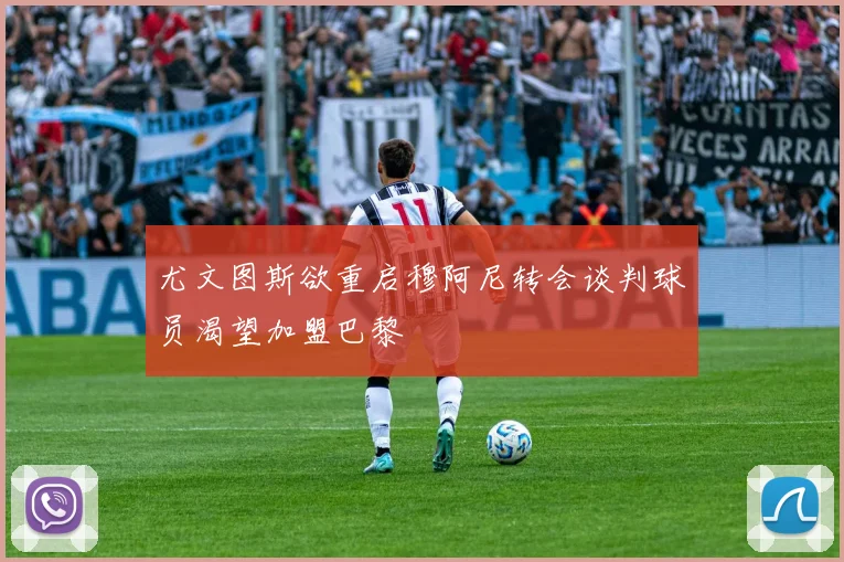 尤文图斯欲重启穆阿尼转会谈判球员渴望加盟巴黎