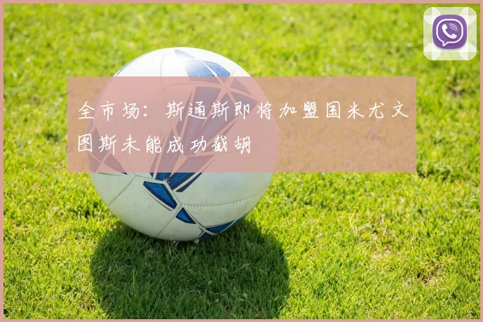 全市场：斯通斯即将加盟国米尤文图斯未能成功截胡