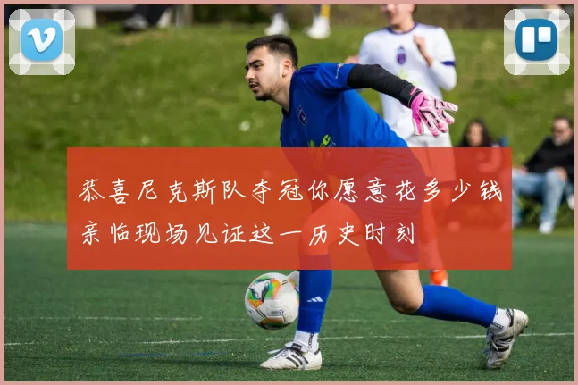 恭喜尼克斯队夺冠你愿意花多少钱亲临现场见证这一历史时刻